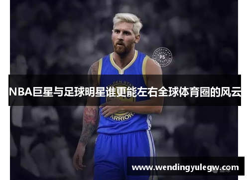 NBA巨星与足球明星谁更能左右全球体育圈的风云