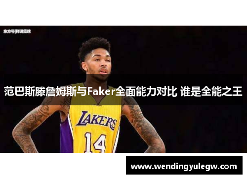 范巴斯滕詹姆斯与Faker全面能力对比 谁是全能之王
