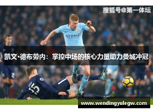 凯文·德布劳内：掌控中场的核心力量助力曼城冲冠