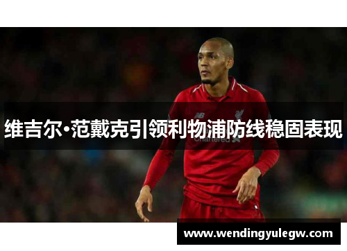 维吉尔·范戴克引领利物浦防线稳固表现